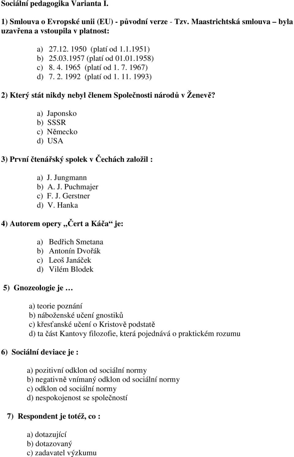 a) Japonsko b) SSSR c) Německo d) USA 3) První čtenářský spolek v Čechách založil : a) J. Jungmann b) A. J. Puchmajer c) F. J. Gerstner d) V.