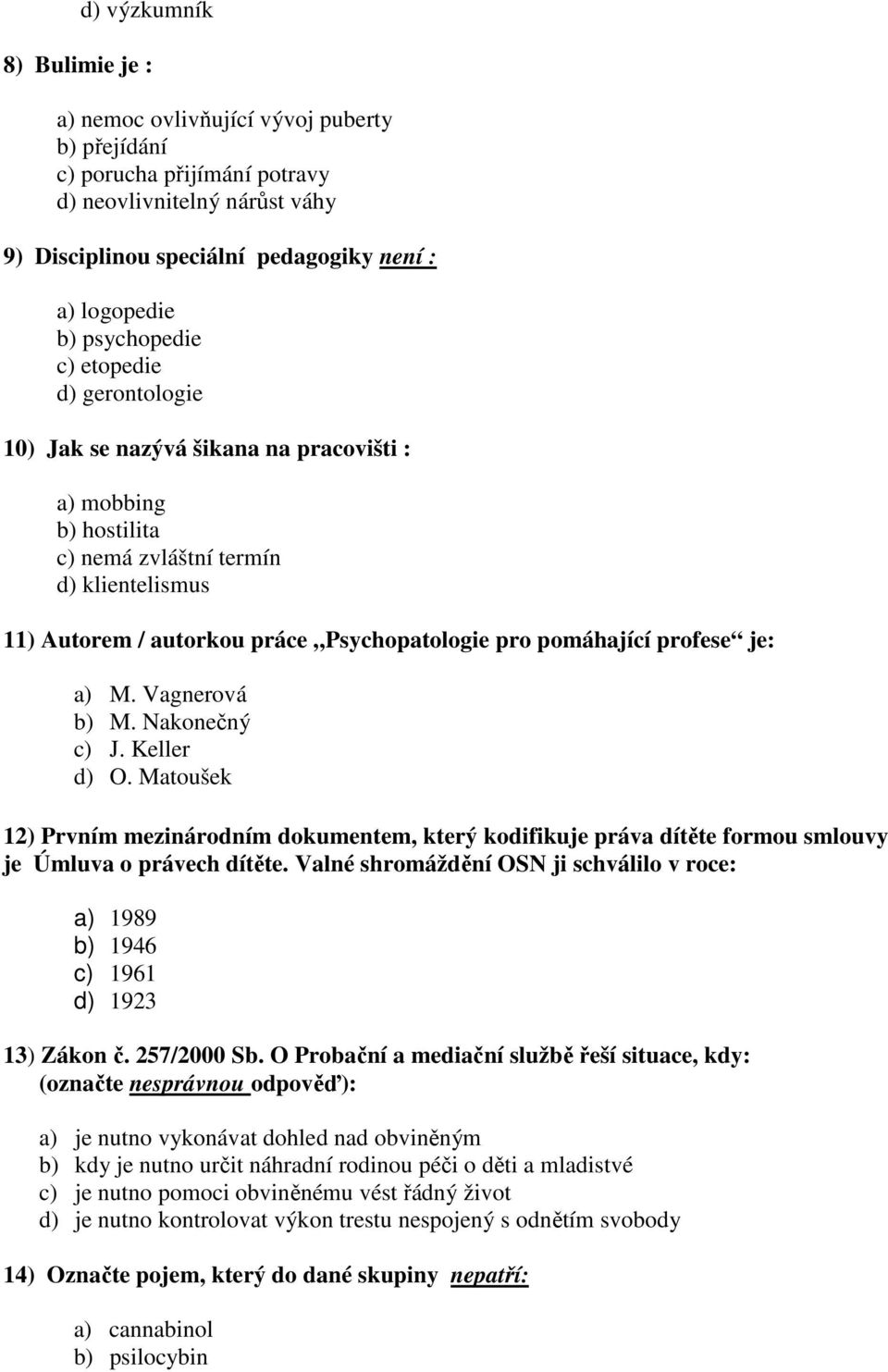 pomáhající profese je: a) M. Vagnerová b) M. Nakonečný c) J. Keller d) O. Matoušek 12) Prvním mezinárodním dokumentem, který kodifikuje práva dítěte formou smlouvy je Úmluva o právech dítěte.