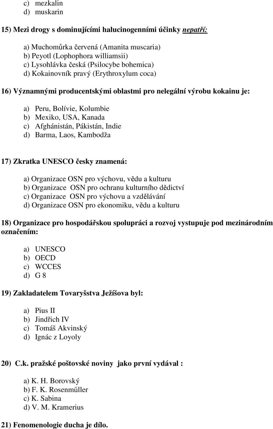 Indie d) Barma, Laos, Kambodža 17) Zkratka UNESCO česky znamená: a) Organizace OSN pro výchovu, vědu a kulturu b) Organizace OSN pro ochranu kulturního dědictví c) Organizace OSN pro výchovu a