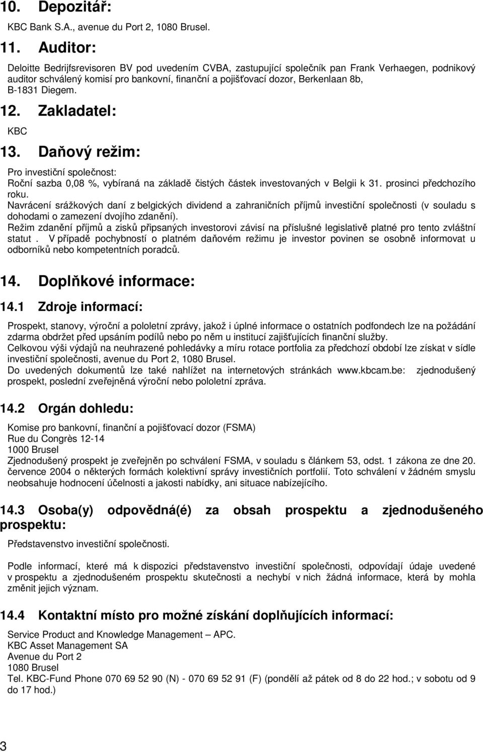 B-1831 Diegem. 12. Zakladatel: KBC 13. Daňový režim: Pro investiční společnost: Roční sazba 0,08 %, vybíraná na základě čistých částek investovaných v Belgii k 31. prosinci předchozího roku.