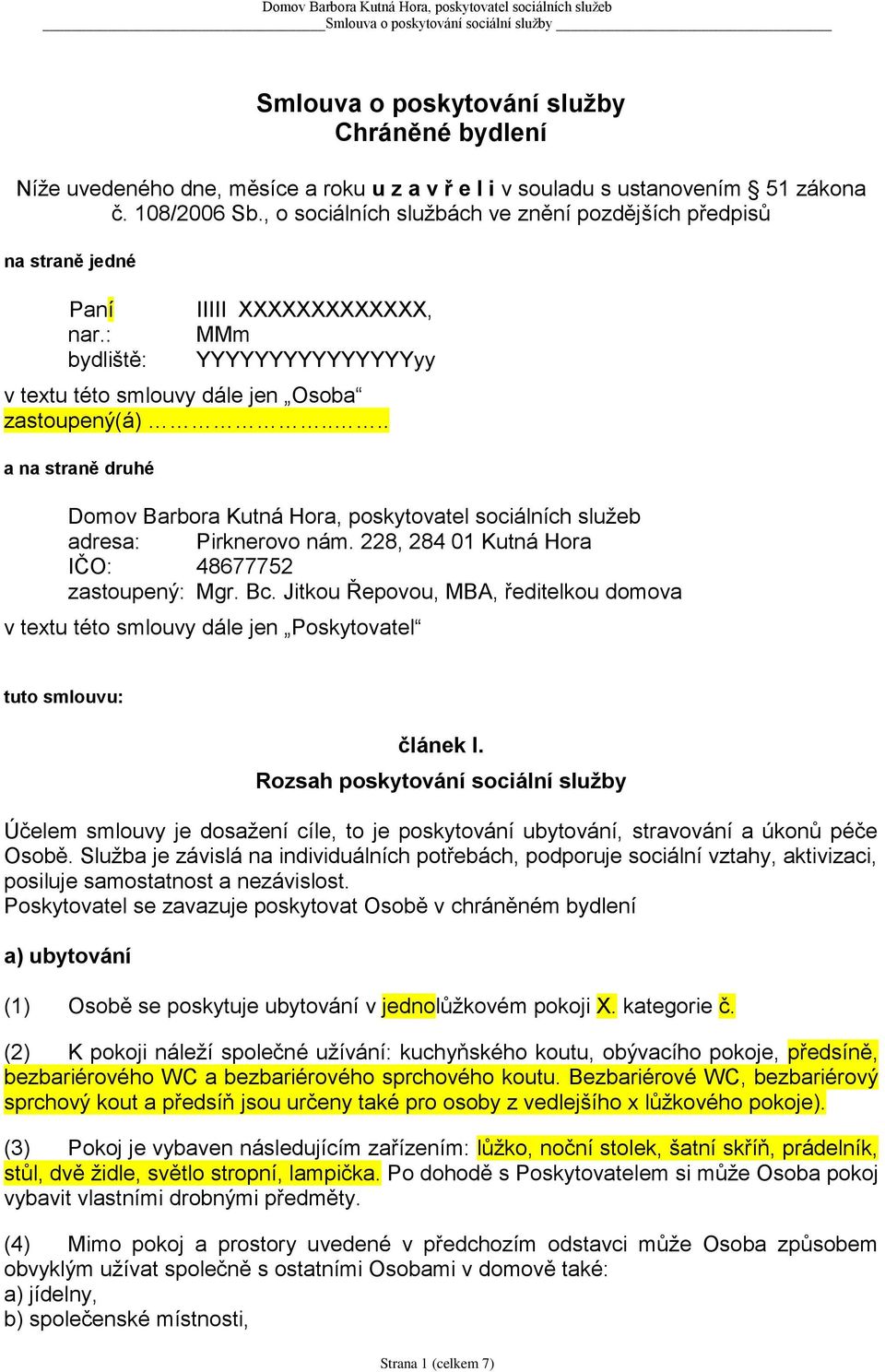 ... a na straně druhé Domov Barbora Kutná Hora, poskytovatel sociálních služeb adresa: Pirknerovo nám. 228, 284 01 Kutná Hora IČO: 48677752 zastoupený: Mgr. Bc.