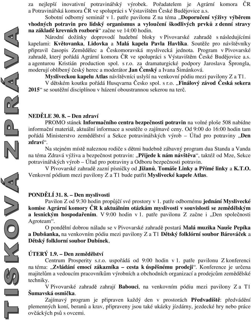 Národní dožínky doprovodí hudební bloky v Pivovarské zahradě s následujícími kapelami: Květovanka, Lidovka a Malá kapela Pavla Havlíka.