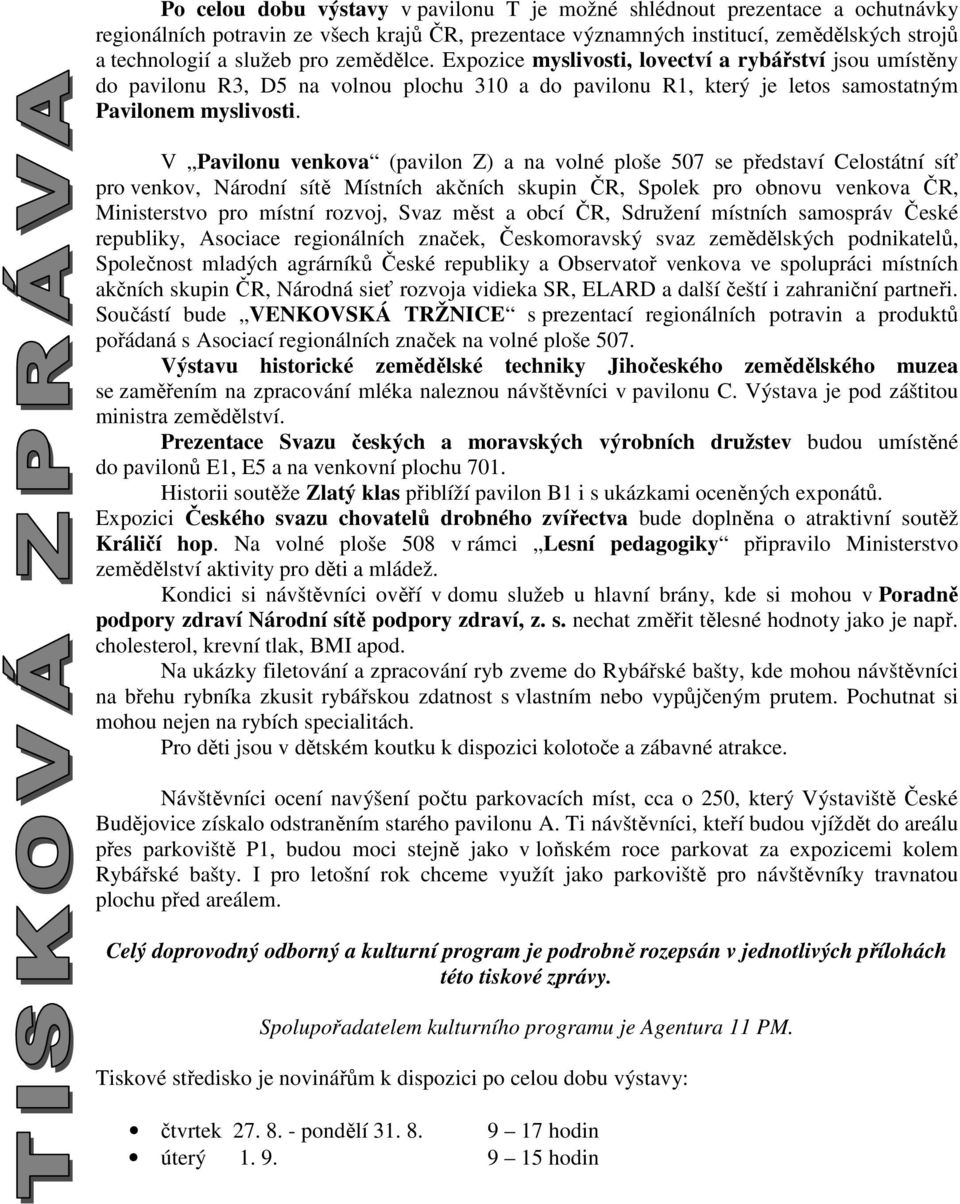 V Pavilonu venkova (pavilon Z) a na volné ploše 507 se představí Celostátní síť pro venkov, Národní sítě Místních akčních skupin ČR, Spolek pro obnovu venkova ČR, Ministerstvo pro místní rozvoj, Svaz