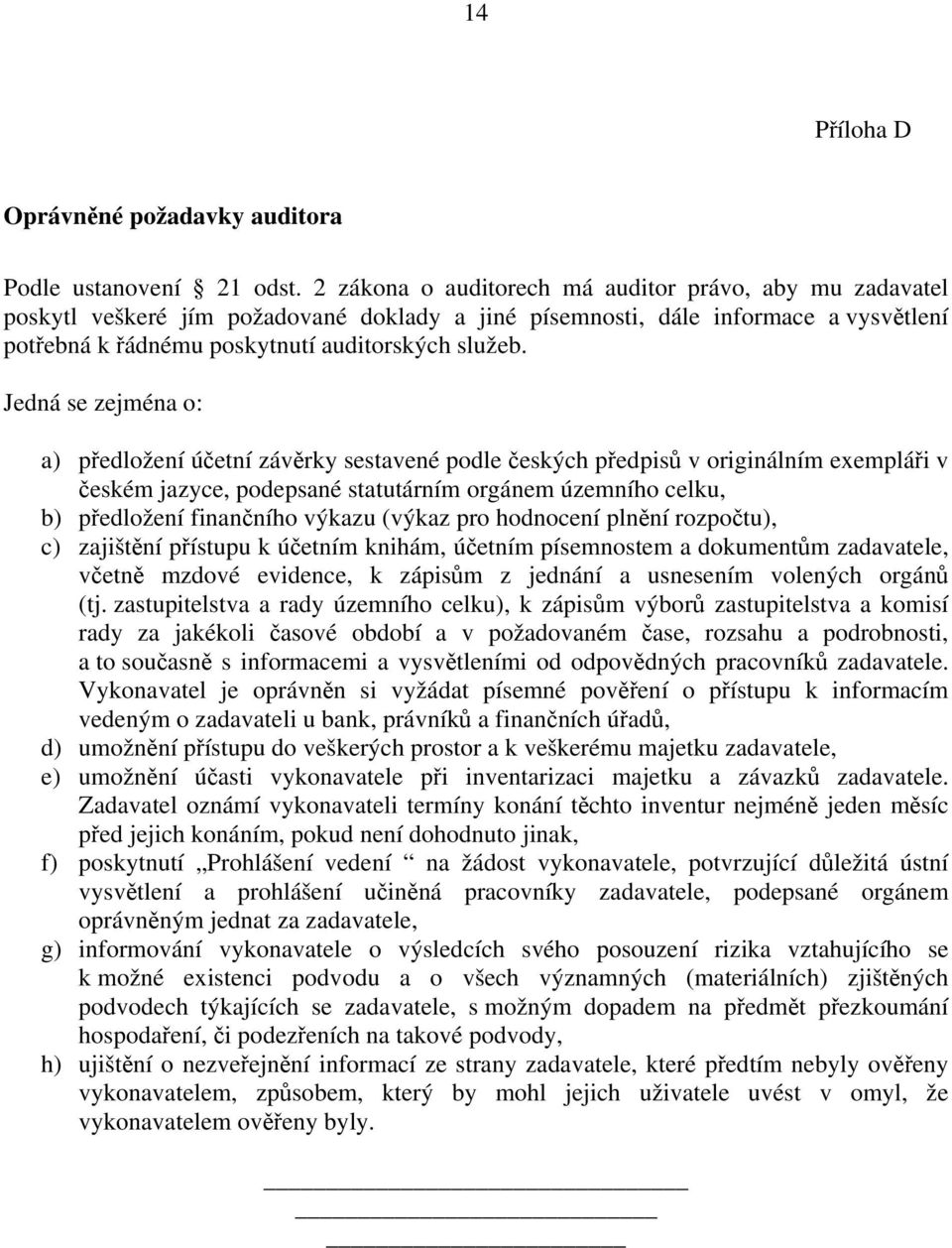 Jedná se zejména o: a) předložení účetní závěrky sestavené podle českých předpisů v originálním exempláři v českém jazyce, podepsané statutárním orgánem územního celku, b) předložení finančního