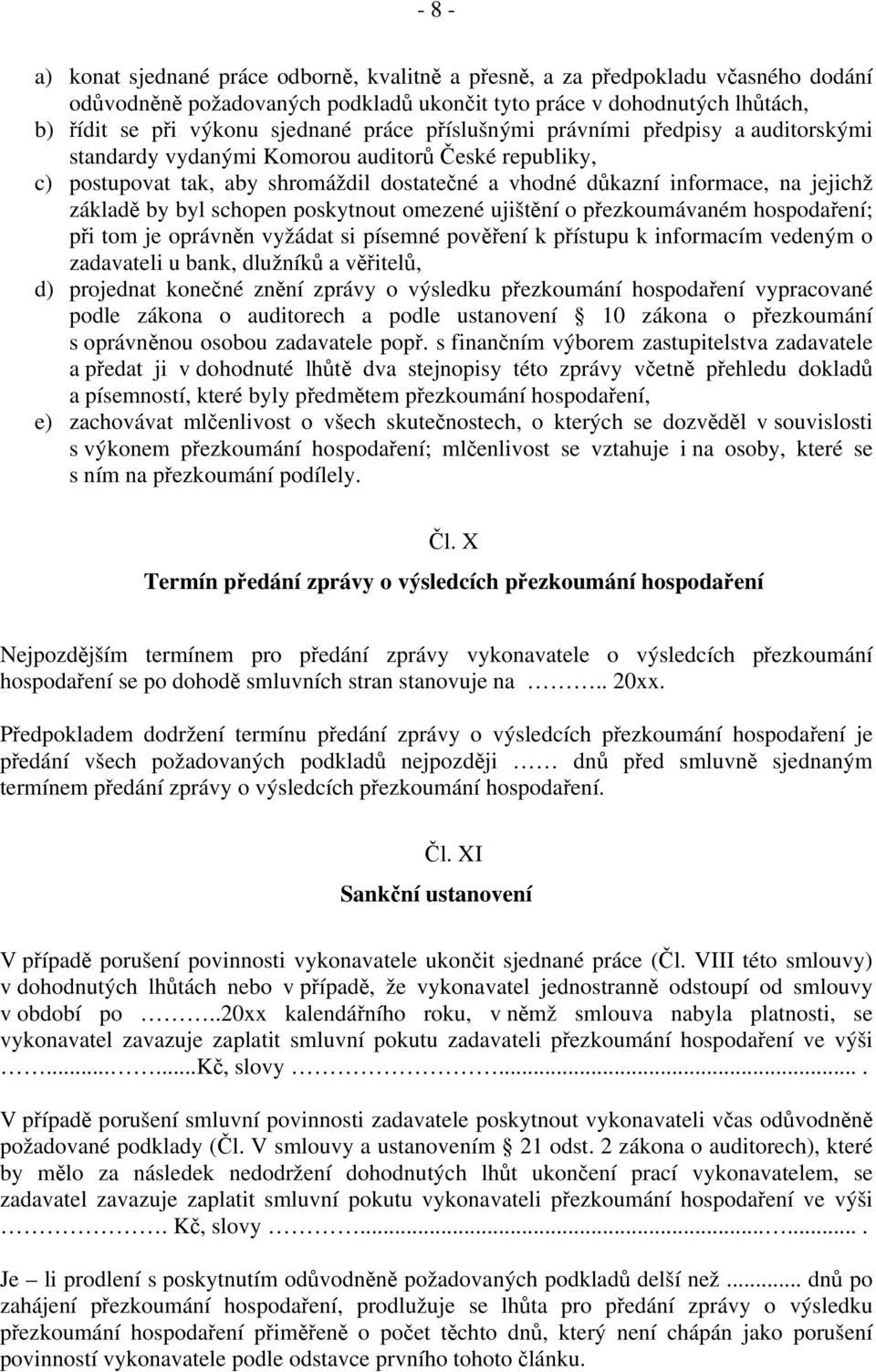 byl schopen poskytnout omezené ujištění o přezkoumávaném hospodaření; při tom je oprávněn vyžádat si písemné pověření k přístupu k informacím vedeným o zadavateli u bank, dlužníků a věřitelů, d)