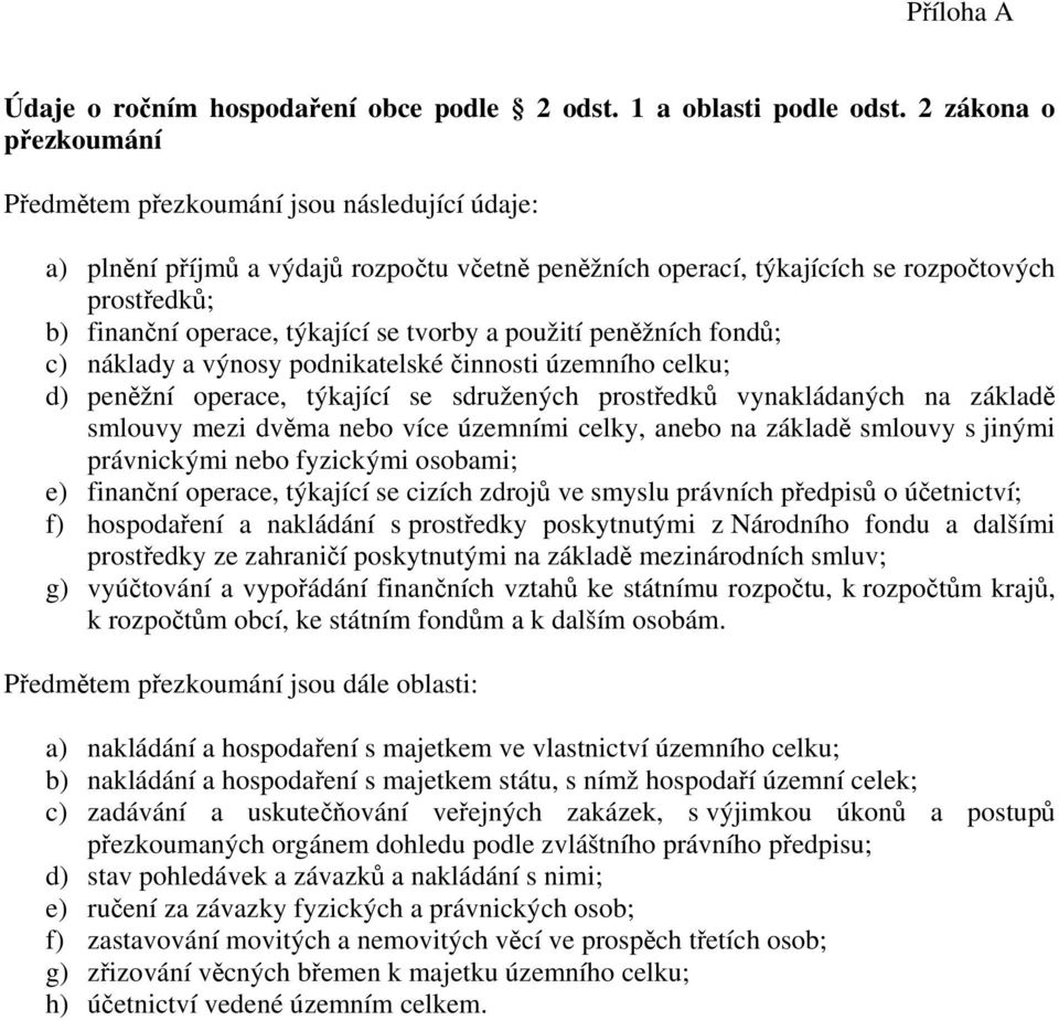 se tvorby a použití peněžních fondů; c) náklady a výnosy podnikatelské činnosti územního celku; d) peněžní operace, týkající se sdružených prostředků vynakládaných na základě smlouvy mezi dvěma nebo