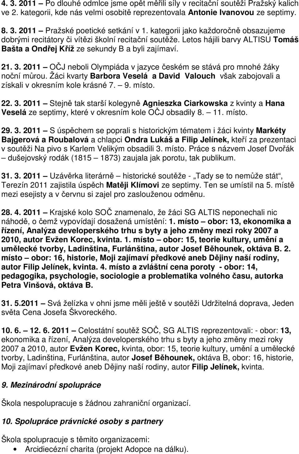 2011 OČJ neboli Olympiáda v jazyce českém se stává pro mnohé žáky noční můrou. Žáci kvarty Barbora Veselá a David Valouch však zabojovali a získali v okresním kole krásné 7. 9. místo. 22. 3.