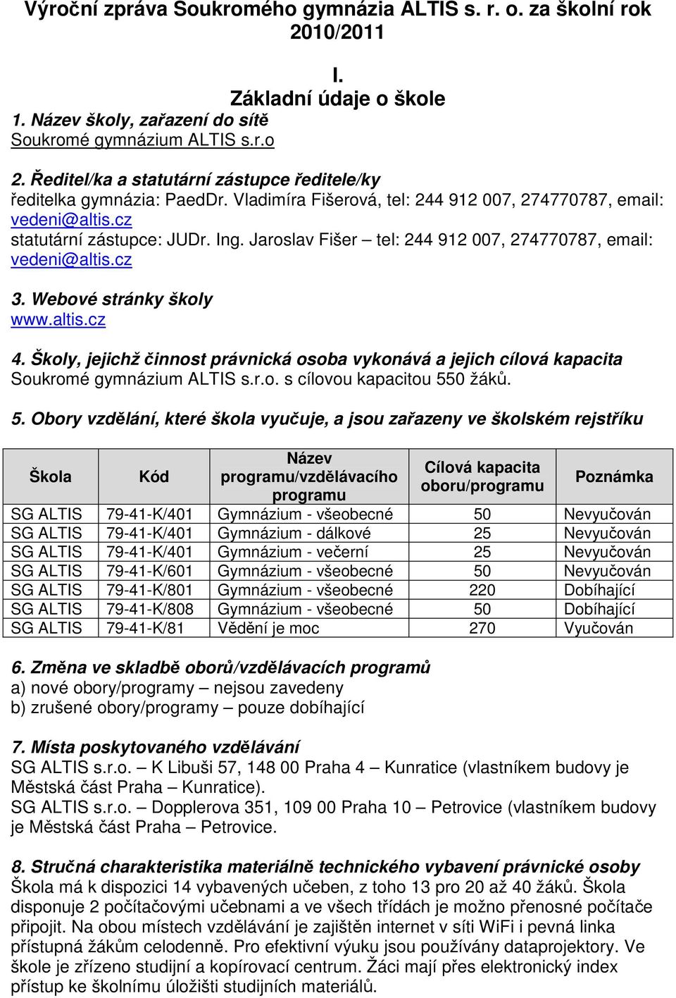 Jaroslav Fišer tel: 244 912 007, 274770787, email: vedeni@altis.cz 3. Webové stránky školy www.altis.cz 4.