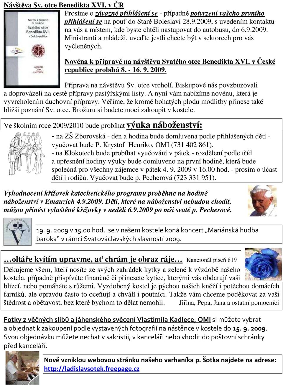 Novéna k přípravě na návštěvu Svatého otce Benedikta XVI. v České republice probíhá 8. - 16. 9. 2009. Příprava na návštěvu Sv. otce vrcholí.