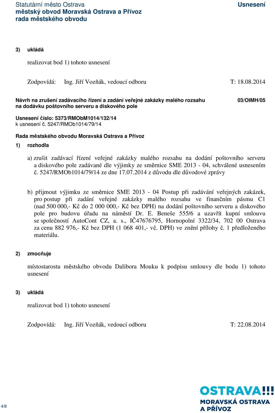 5247/RMOb1014/79/14 a) zrušit zadávací řízení veřejné zakázky malého rozsahu na dodání poštovního serveru a diskového pole zadávané dle výjimky ze směrnice SME 2013-04, schválené usnesením č.