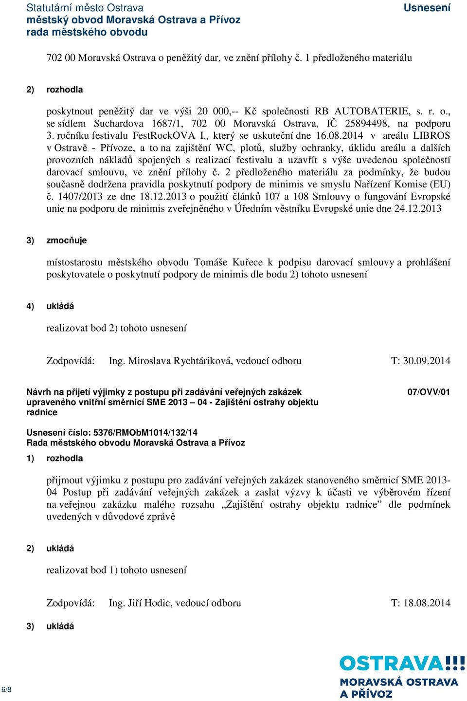 2014 v areálu LIBROS v Ostravě - Přívoze, a to na zajištění WC, plotů, služby ochranky, úklidu areálu a dalších provozních nákladů spojených s realizací festivalu a uzavřít s výše uvedenou