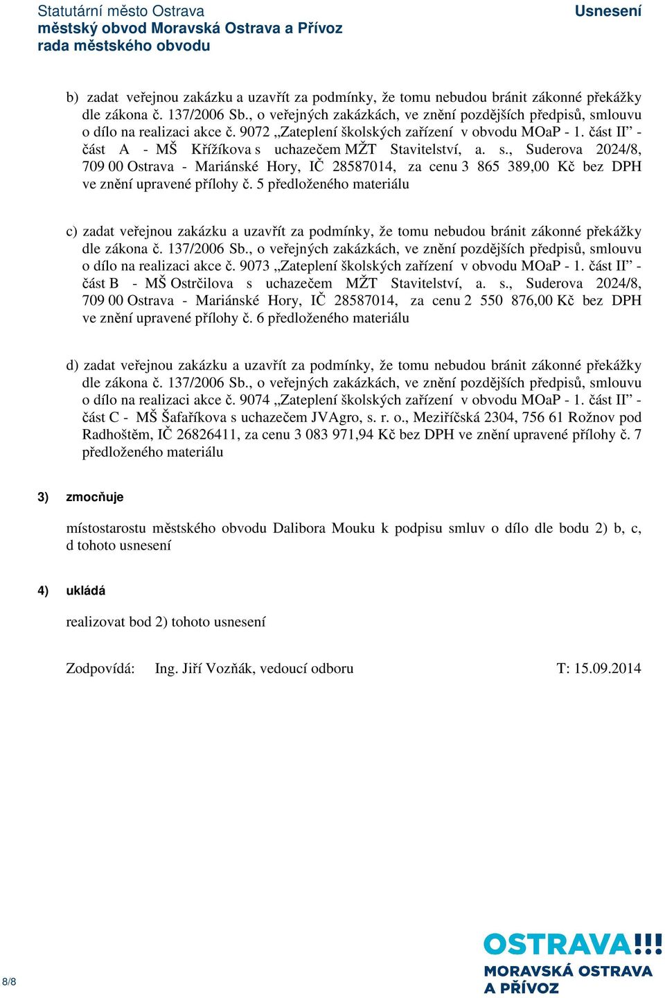 část II - část A - MŠ Křížíkova s uchazečem MŽT Stavitelství, a. s., Suderova 2024/8, 709 00 Ostrava - Mariánské Hory, IČ 28587014, za cenu 3 865 389,00 Kč bez DPH ve znění upravené přílohy č.