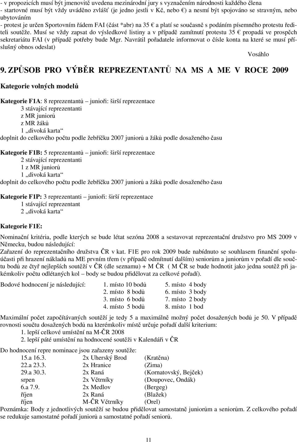 Musí se vždy zapsat do výsledkové listiny a v případě zamítnutí protestu 35 propadá ve prospěch sekretariátu FAI (v případě potřeby bude Mgr.