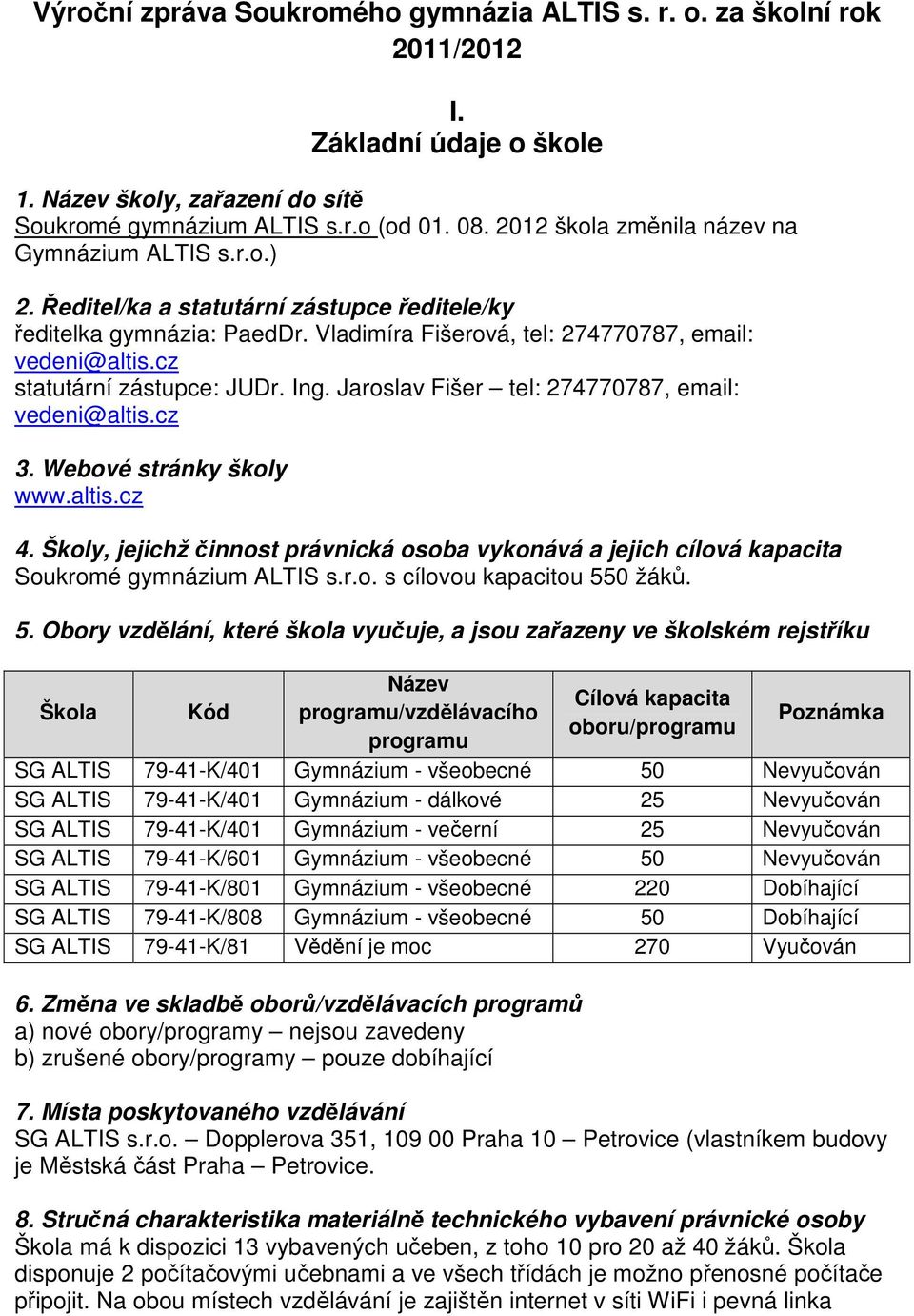 cz statutární zástupce: JUDr. Ing. Jaroslav Fišer tel: 274770787, email: vedeni@altis.cz 3. Webové stránky školy www.altis.cz 4.