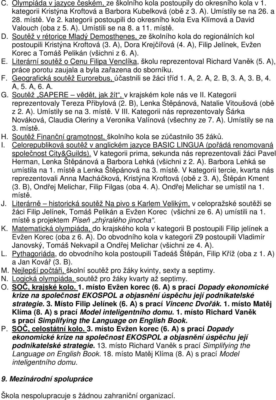 A), Dora Krejčířová (4. A), Filip Jelínek, Evžen Korec a Tomáš Pelikán (všichni z 6. A). E. Literární soutěž o Cenu Filipa Venclíka, školu reprezentoval Richard Vaněk (5.