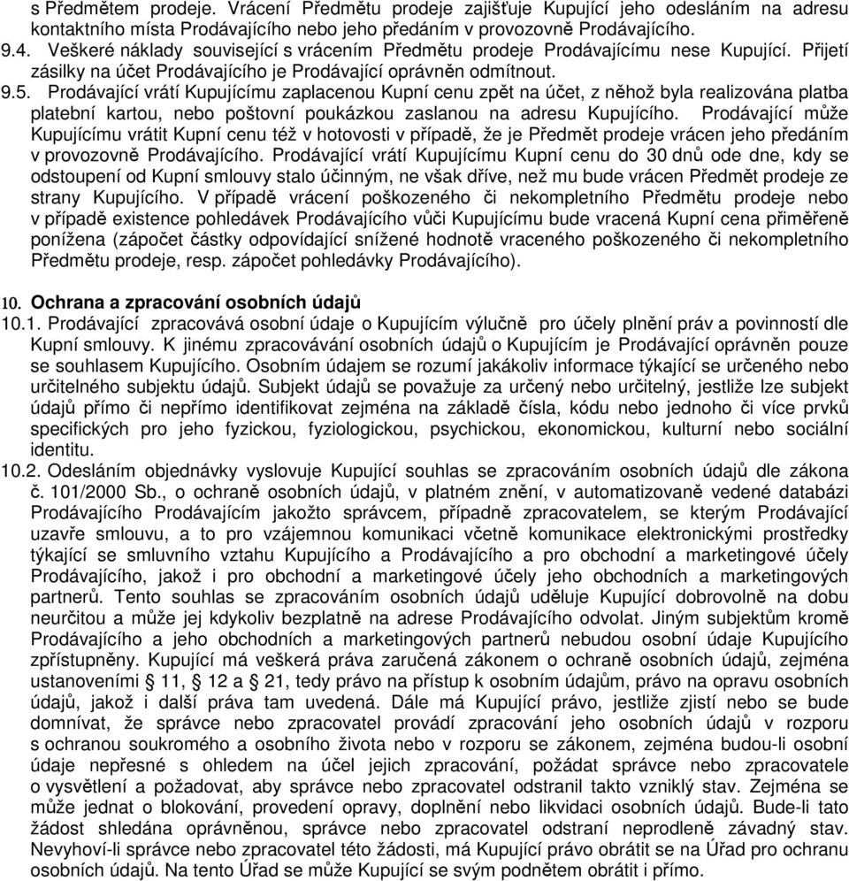 Prodávající vrátí Kupujícímu zaplacenou Kupní cenu zpět na účet, z něhož byla realizována platba platební kartou, nebo poštovní poukázkou zaslanou na adresu Kupujícího.