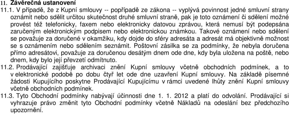 Takové oznámení nebo sdělení se považuje za doručené v okamžiku, kdy dojde do sféry adresáta a adresát má objektivně možnost se s oznámením nebo sdělením seznámit.