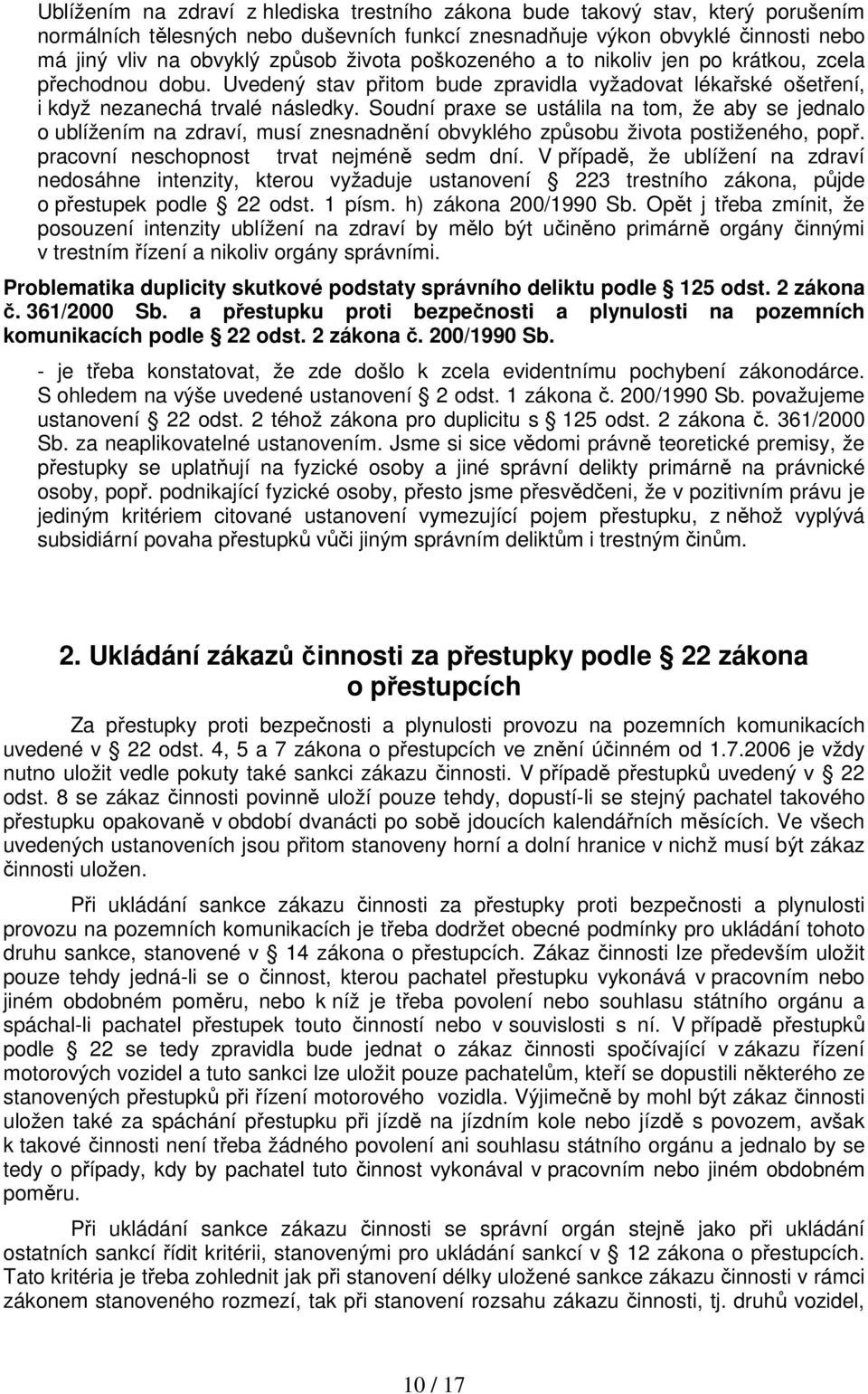 Soudní praxe se ustálila na tom, že aby se jednalo o ublížením na zdraví, musí znesnadnění obvyklého způsobu života postiženého, popř. pracovní neschopnost trvat nejméně sedm dní.