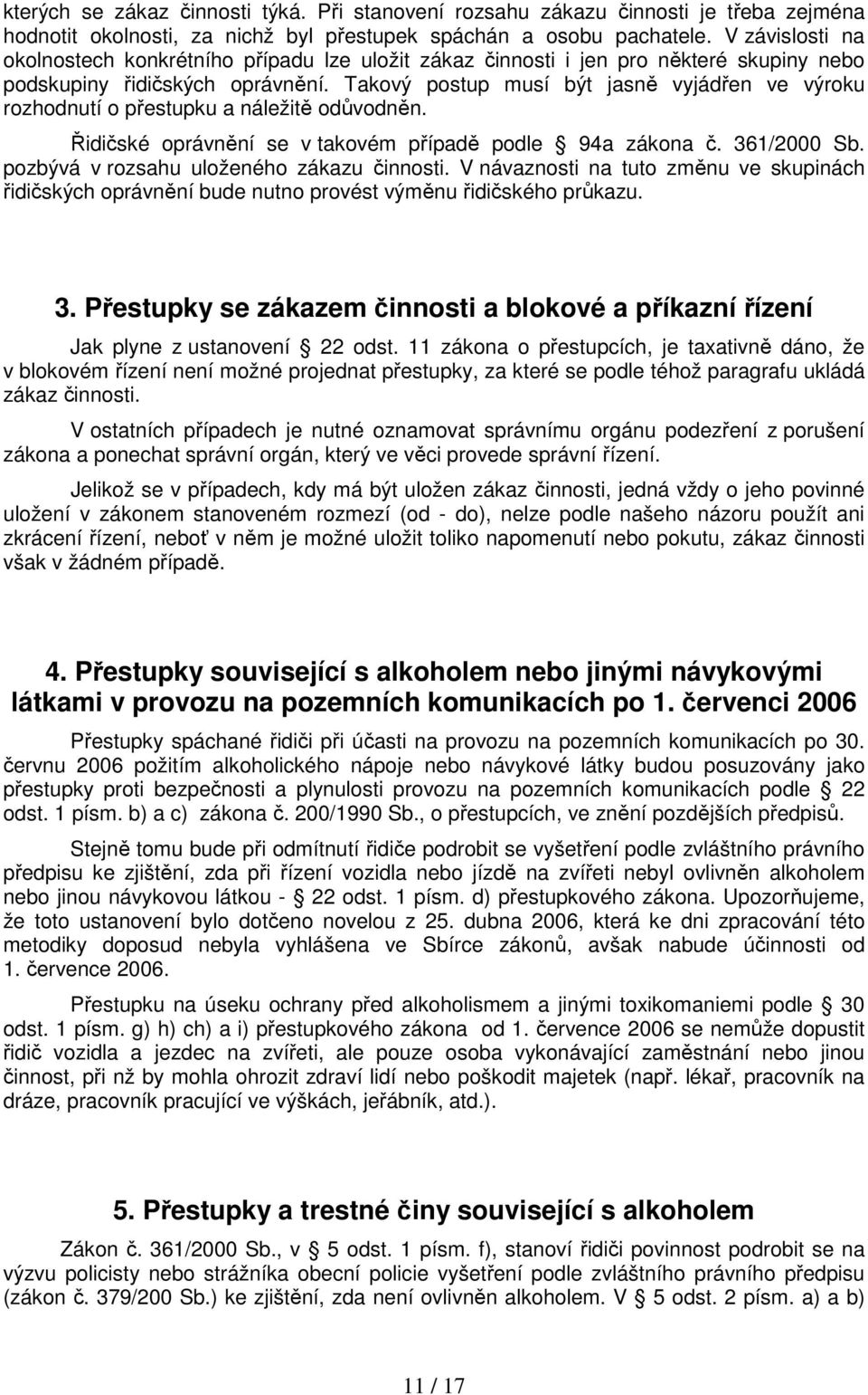 Takový postup musí být jasně vyjádřen ve výroku rozhodnutí o přestupku a náležitě odůvodněn. Řidičské oprávnění se v takovém případě podle 94a zákona č. 361/2000 Sb.