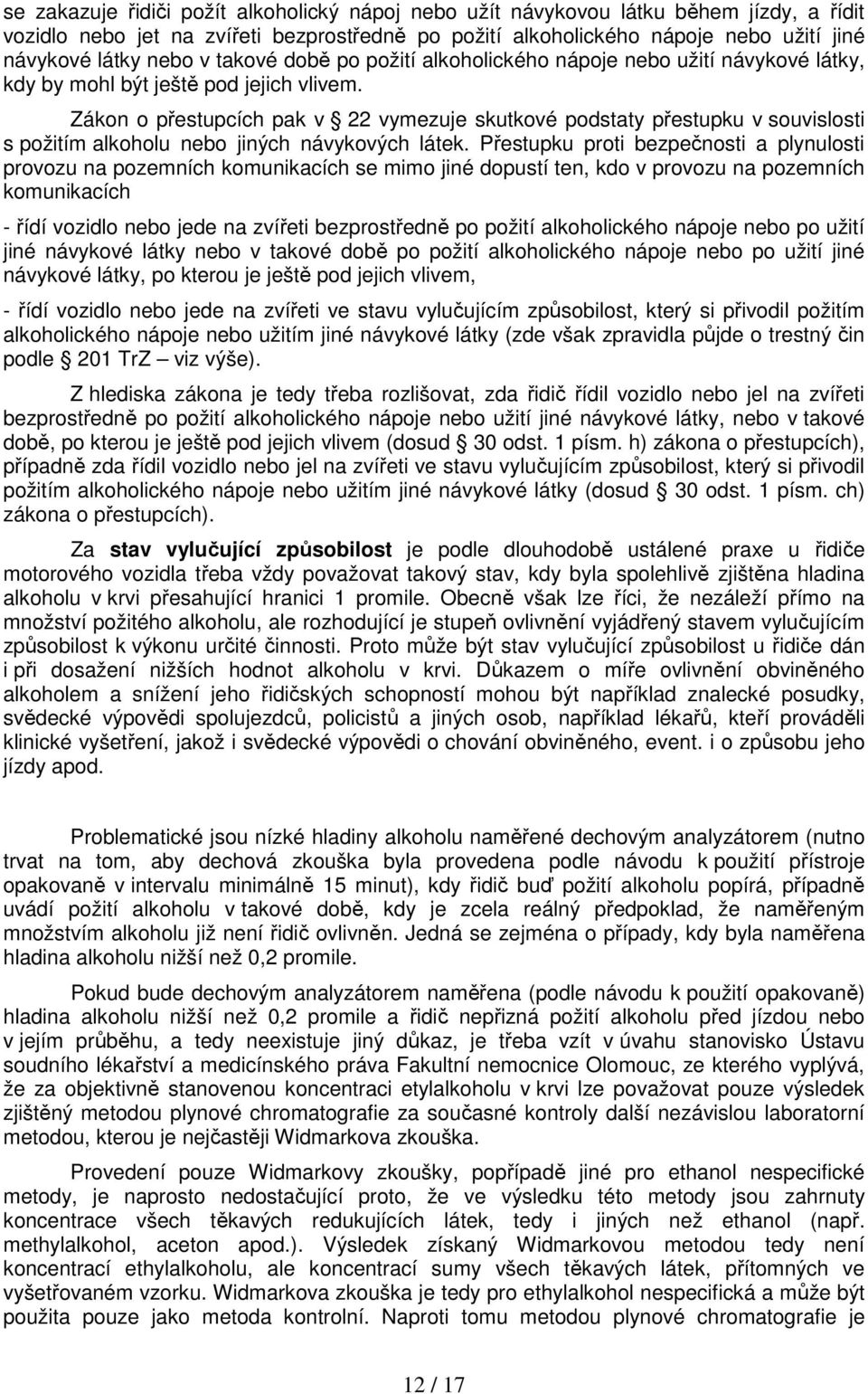 Zákon o přestupcích pak v 22 vymezuje skutkové podstaty přestupku v souvislosti s požitím alkoholu nebo jiných návykových látek.