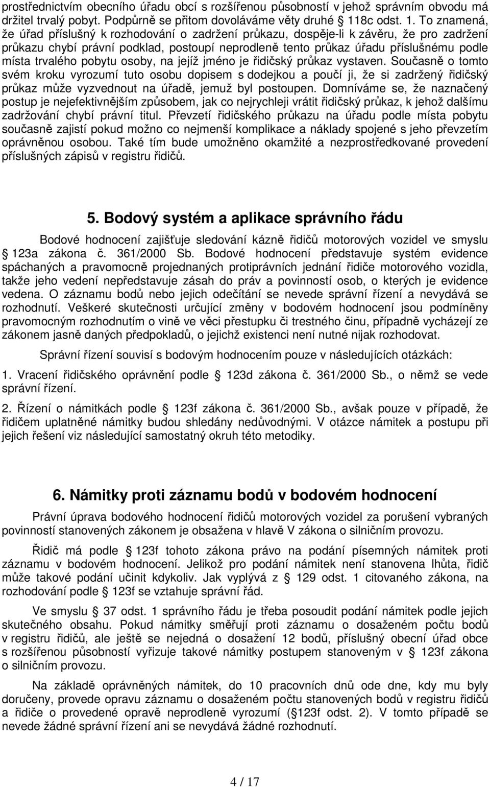 To znamená, že úřad příslušný k rozhodování o zadržení průkazu, dospěje-li k závěru, že pro zadržení průkazu chybí právní podklad, postoupí neprodleně tento průkaz úřadu příslušnému podle místa