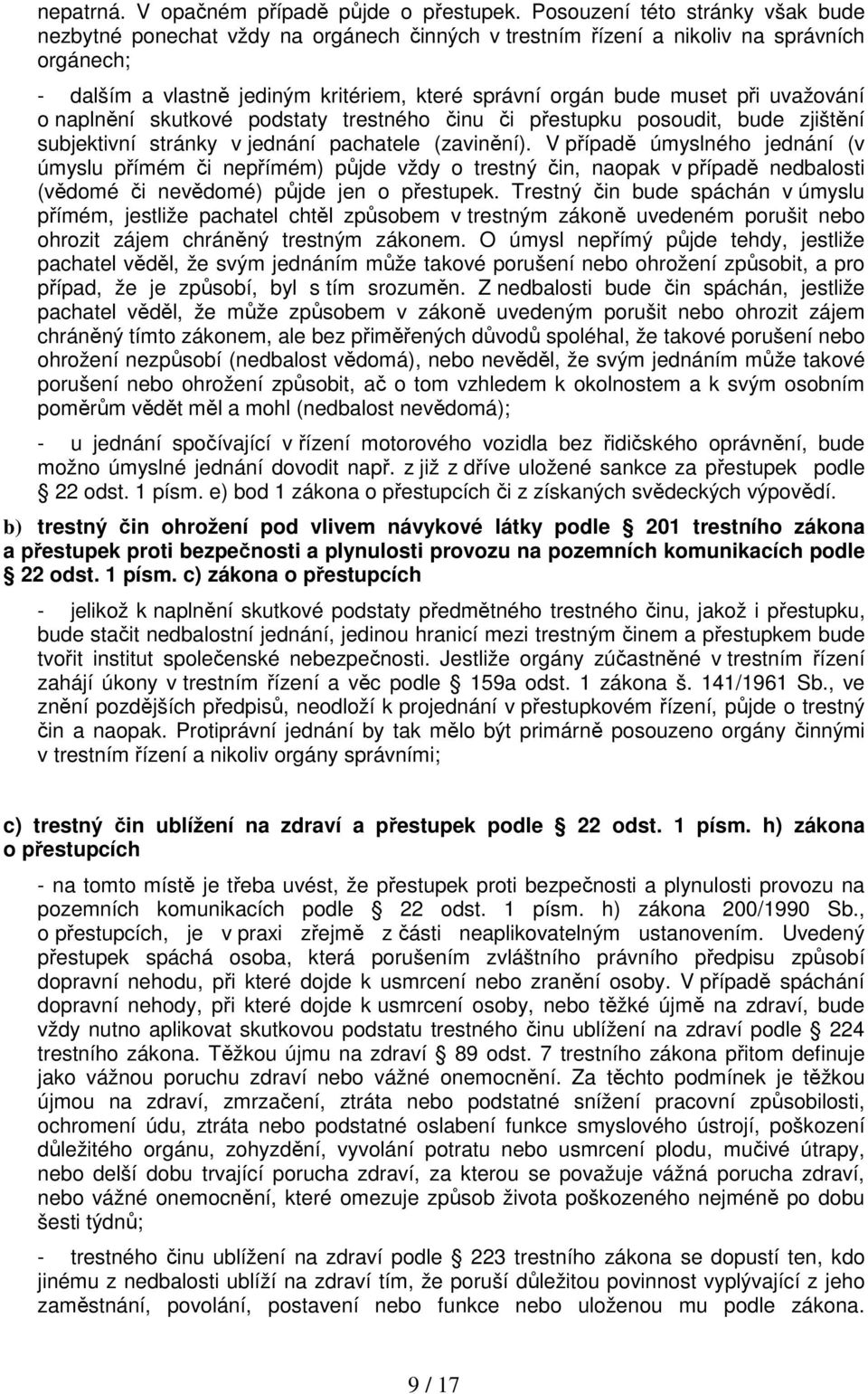 uvažování o naplnění skutkové podstaty trestného činu či přestupku posoudit, bude zjištění subjektivní stránky v jednání pachatele (zavinění).