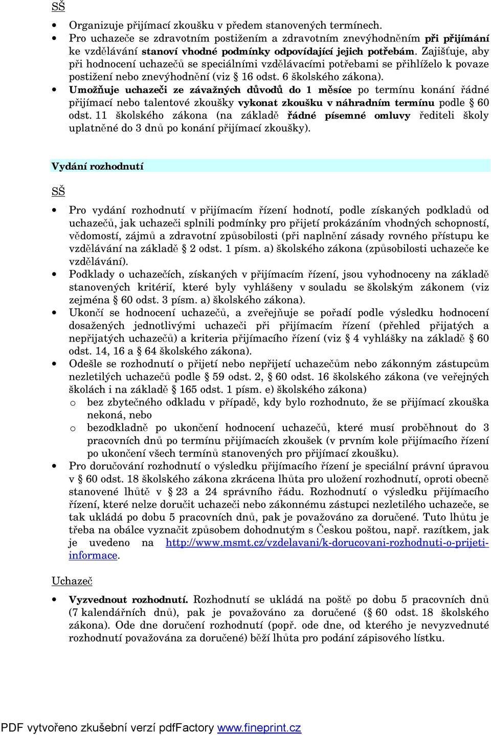 Zajišťuje, aby při hodnocení uchazečů se speciálními vzdělávacími potřebami se přihlíželo k povaze postižení nebo znevýhodnění (viz 16 odst. 6 školského zákona).