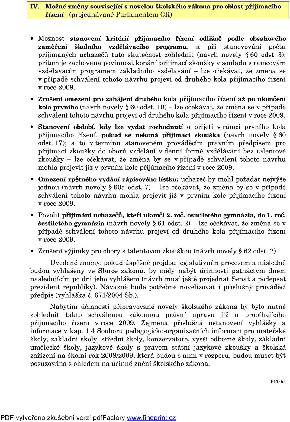 3); přitom je zachována povinnost konání přijímací zkoušky v souladu s rámcovým vzdělávacím programem základního vzdělávání lze očekávat, že změna se v případě schválení tohoto návrhu projeví od