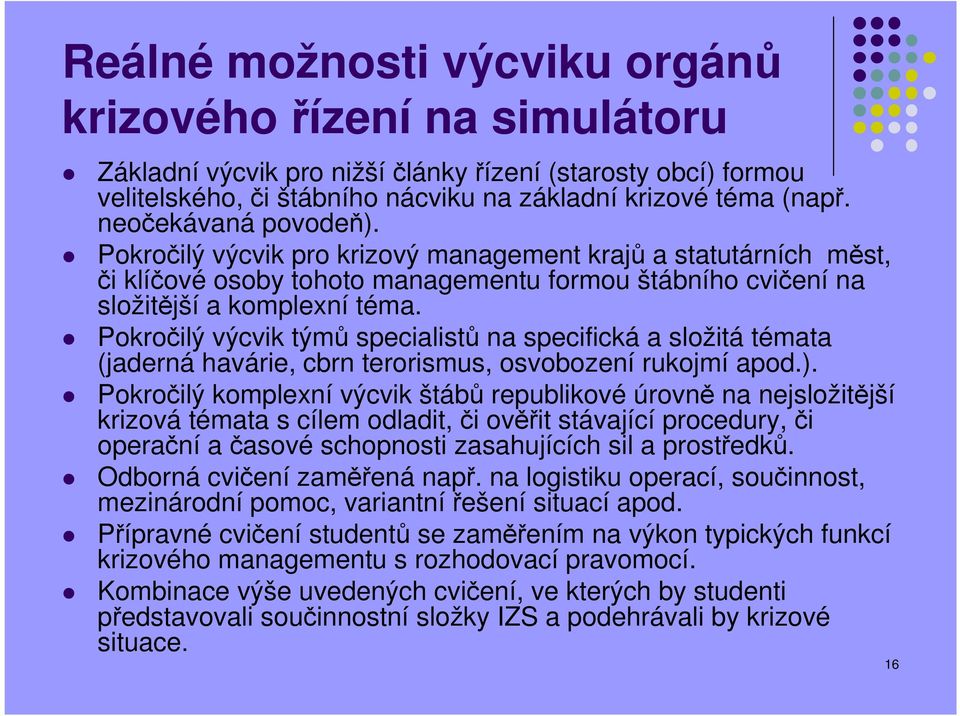 Pokročilý výcvik týmů specialistů na specifická a složitá témata (jaderná havárie, cbrn terorismus, osvobození rukojmí apod.).