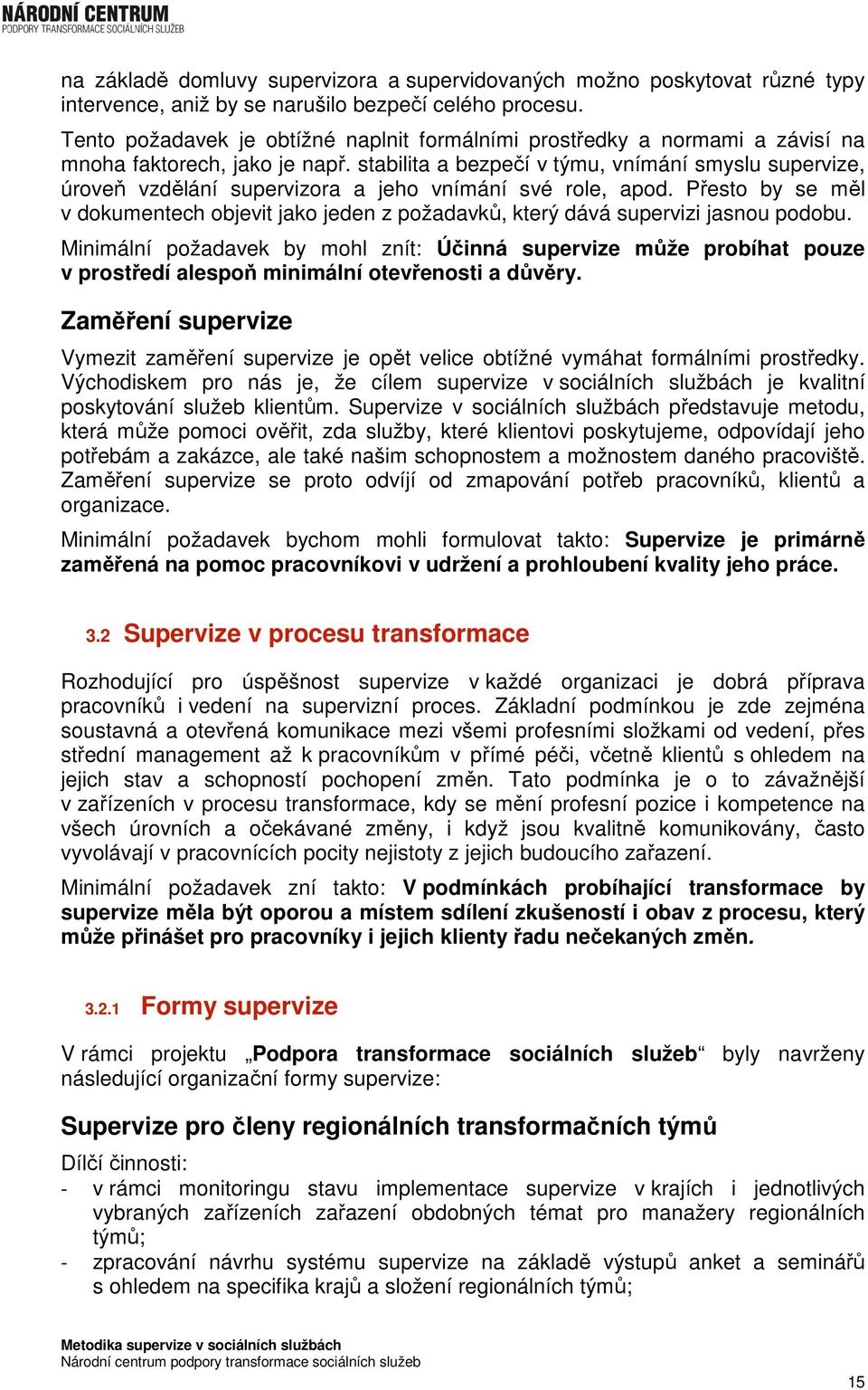 stabilita a bezpečí v týmu, vnímání smyslu supervize, úroveň vzdělání supervizora a jeho vnímání své role, apod.