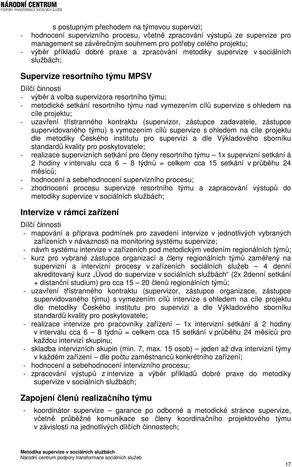 týmu nad vymezením cílů supervize s ohledem na cíle projektu; - uzavření třístranného kontraktu (supervizor, zástupce zadavatele, zástupce supervidovaného týmu) s vymezením cílů supervize s ohledem