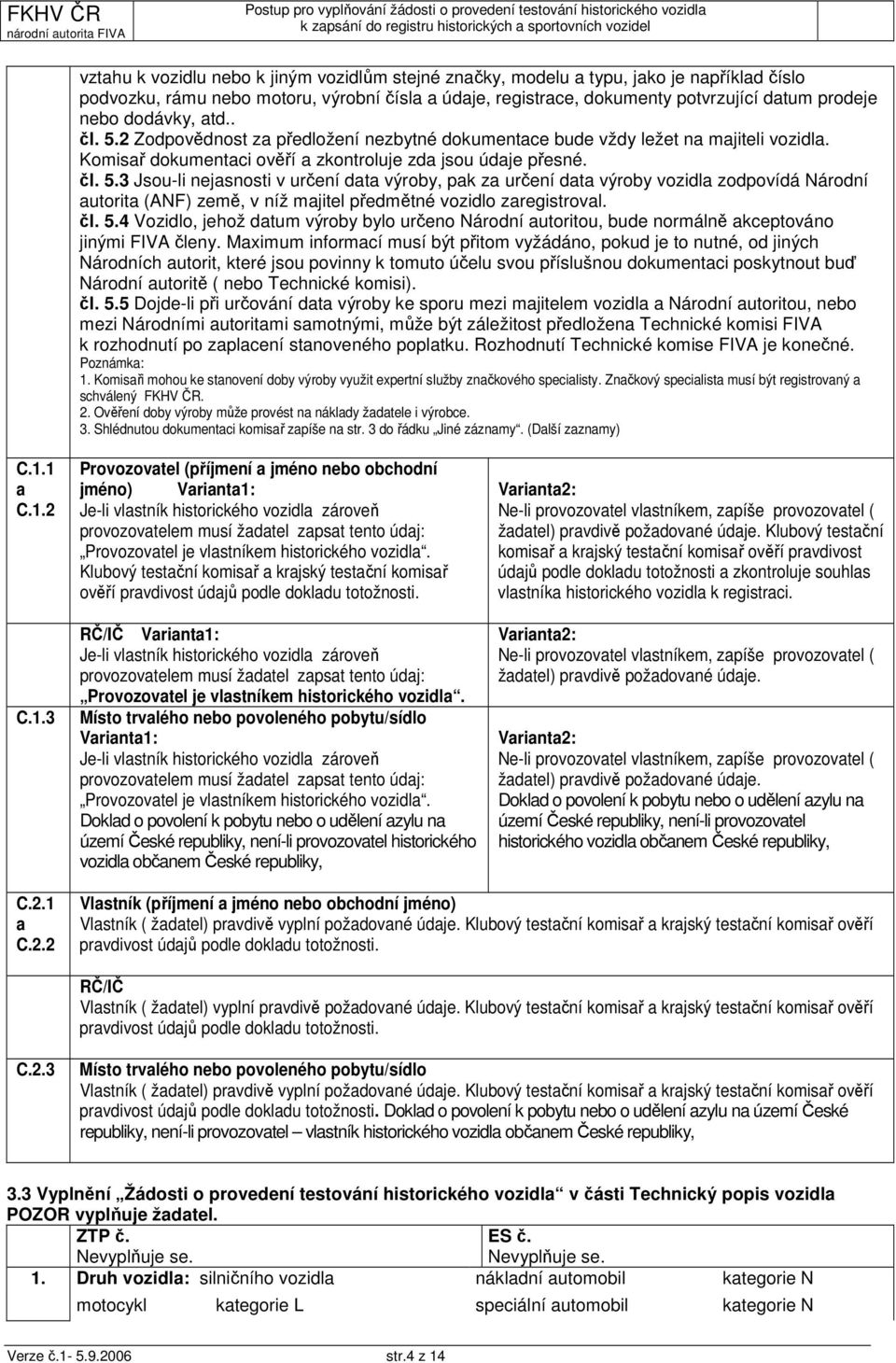 čl. 5.4 Vozidlo, jehož datum výroby bylo určeno Národní autoritou, bude normálně akceptováno jinými FIVA členy.
