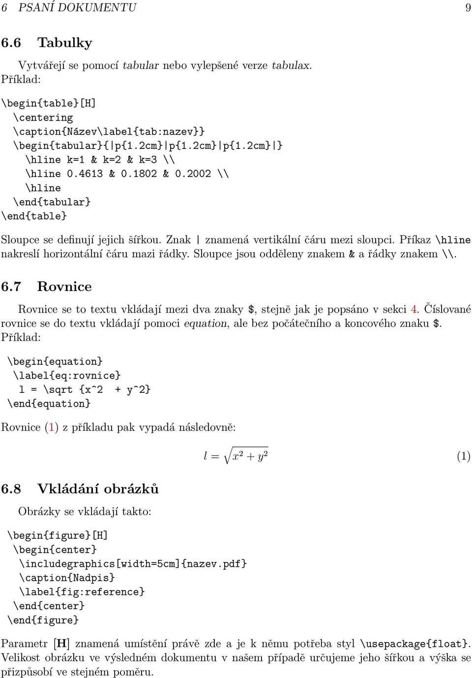 Příkaz \hline nakreslí horizontální čáru mazi řádky. Sloupce jsou odděleny znakem & a řádky znakem \\. 6.7 Rovnice Rovnice se to textu vkládají mezi dva znaky $, stejně jak je popsáno v sekci 4.