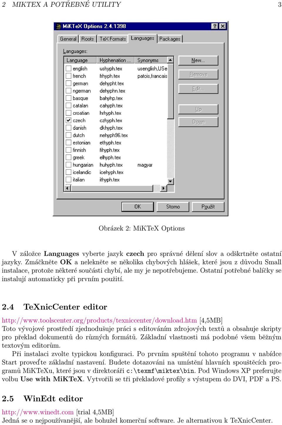 Ostatní potřebné balíčky se instalují automaticky při prvním použití. 2.4 TeXnicCenter editor http://www.toolscenter.org/products/texniccenter/download.