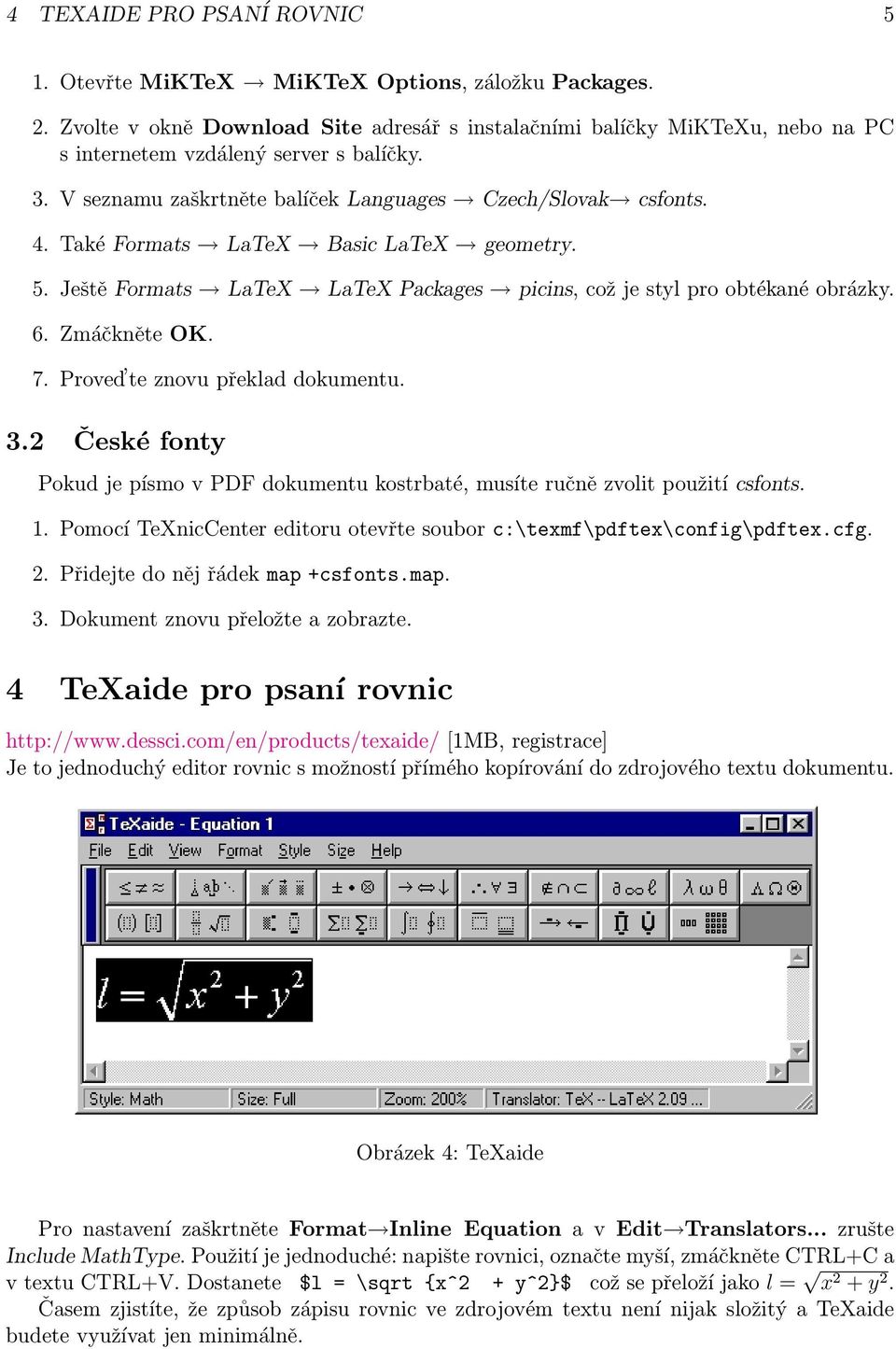 Také Formats LaTeX Basic LaTeX geometry. 5. Ještě Formats LaTeX LaTeX Packages picins, což je styl pro obtékané obrázky. 6. Zmáčkněte OK. 7. Proved te znovu překlad dokumentu. 3.