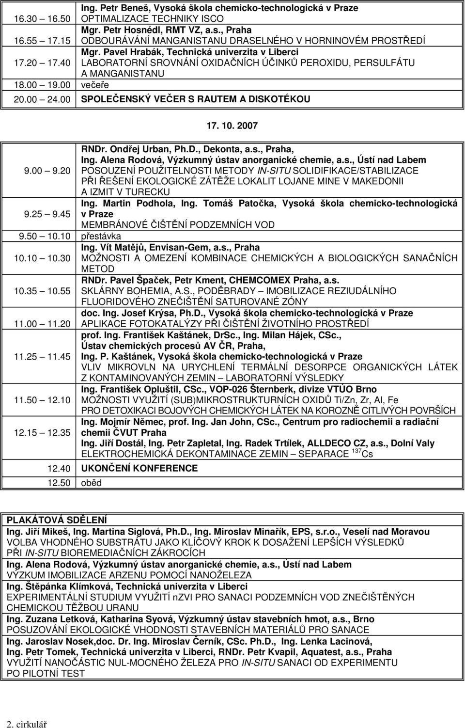 40 LABORATORNÍ SROVNÁNÍ OXIDAČNÍCH ÚČINKŮ PEROXIDU, PERSULFÁTU A MANGANISTANU 18.00 19.00 večeře 20.00 24.00 SPOLEČENSKÝ VEČER S RAUTEM A DISKOTÉKOU 9.00 9.20 9.25 9.45 9.50 10.10 přestávka 10.10 10.