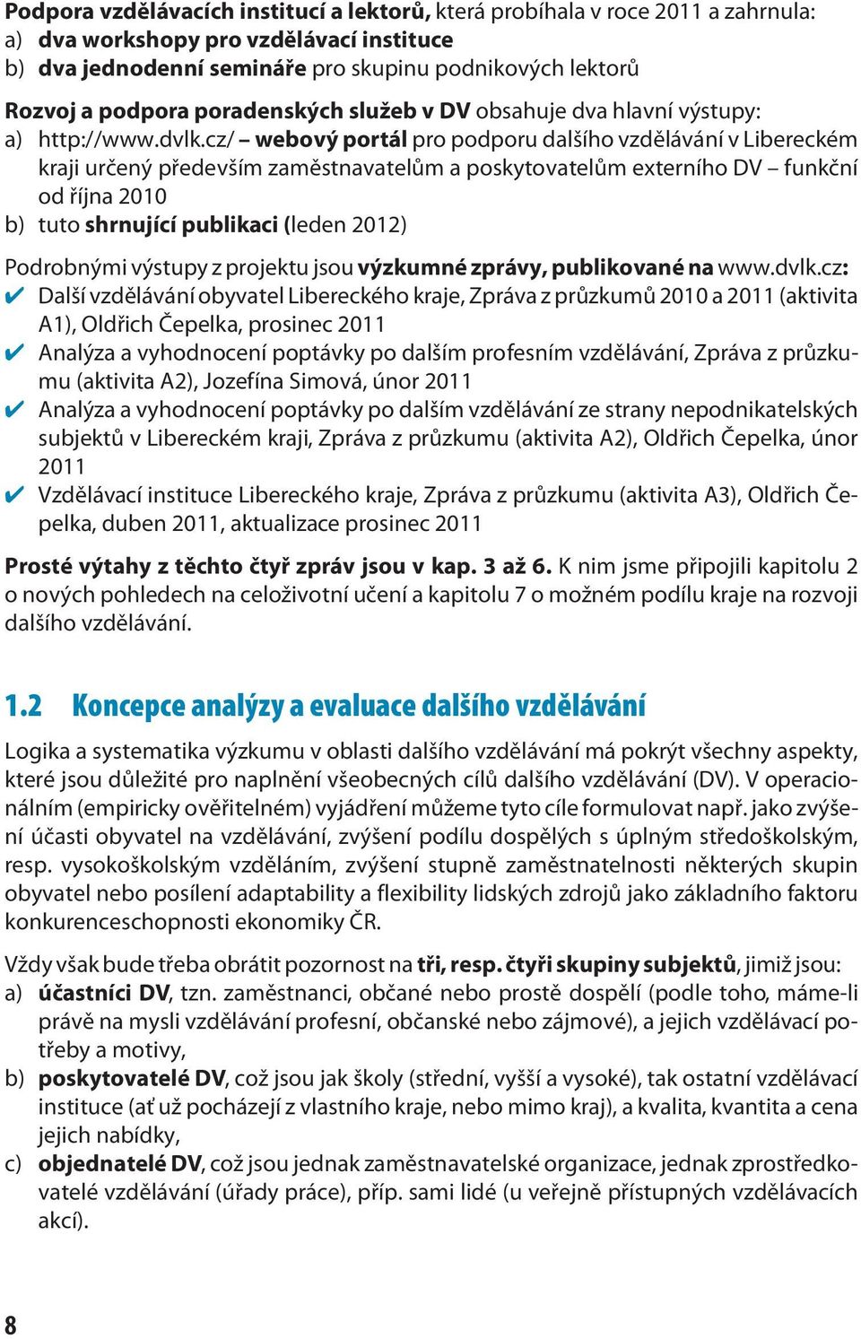 cz/ webový portál pro podporu dalšího vzdělávání v Libereckém kraji určený především zaměstnavatelům a poskytovatelům externího DV funkční od října 2010 b) tuto shrnující publikaci (leden 2012)