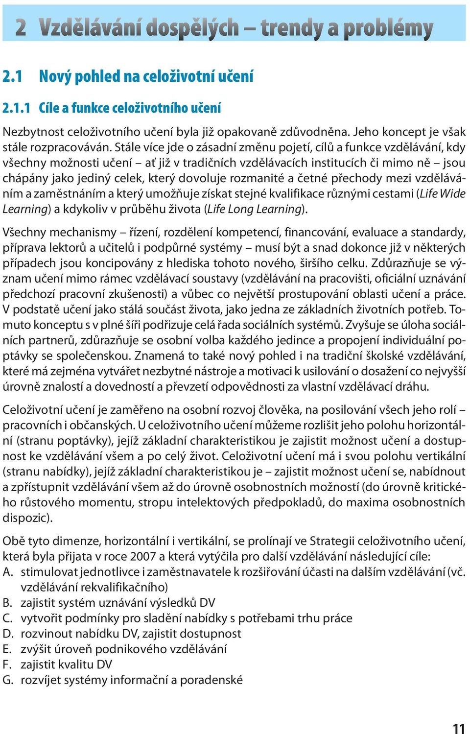 rozmanité a četné přechody mezi vzděláváním a zaměstnáním a který umožňuje získat stejné kvalifikace různými cestami (Life Wide Learning) a kdykoliv v průběhu života (Life Long Learning).