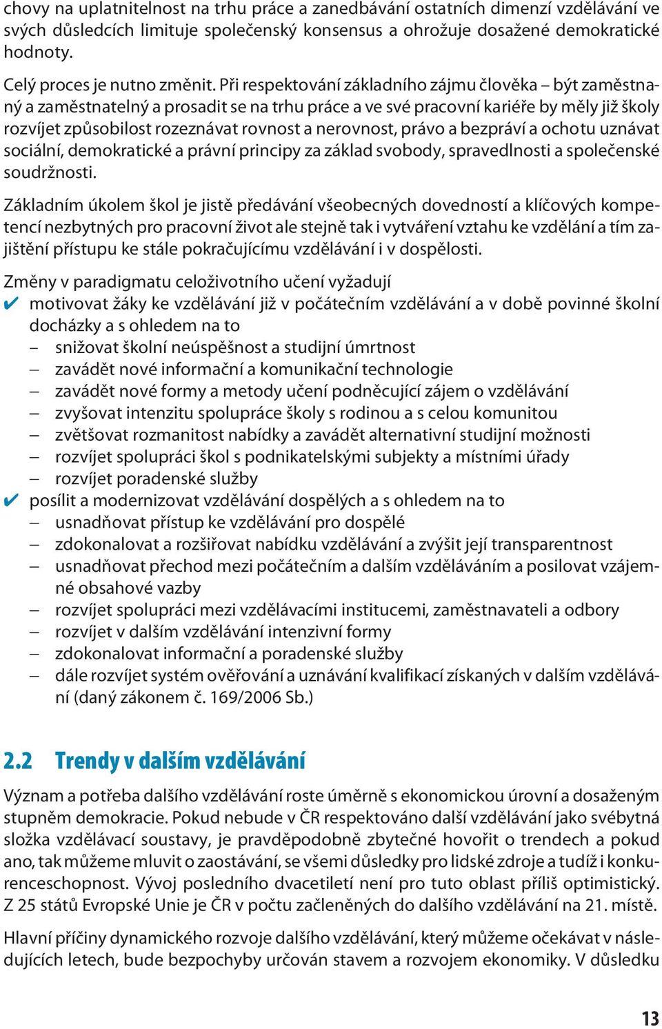 Při respektování základního zájmu člověka být zaměstnaný a zaměstnatelný a prosadit se na trhu práce a ve své pracovní kariéře by měly již školy rozvíjet způsobilost rozeznávat rovnost a nerovnost,