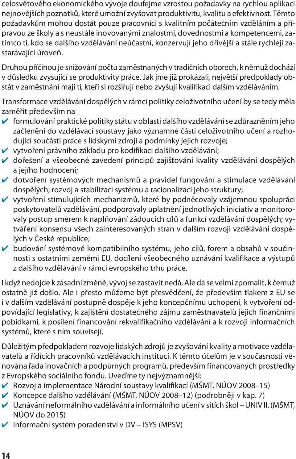 vzdělávání neúčastní, konzervují jeho dřívější a stále rychleji zastarávající úroveň.