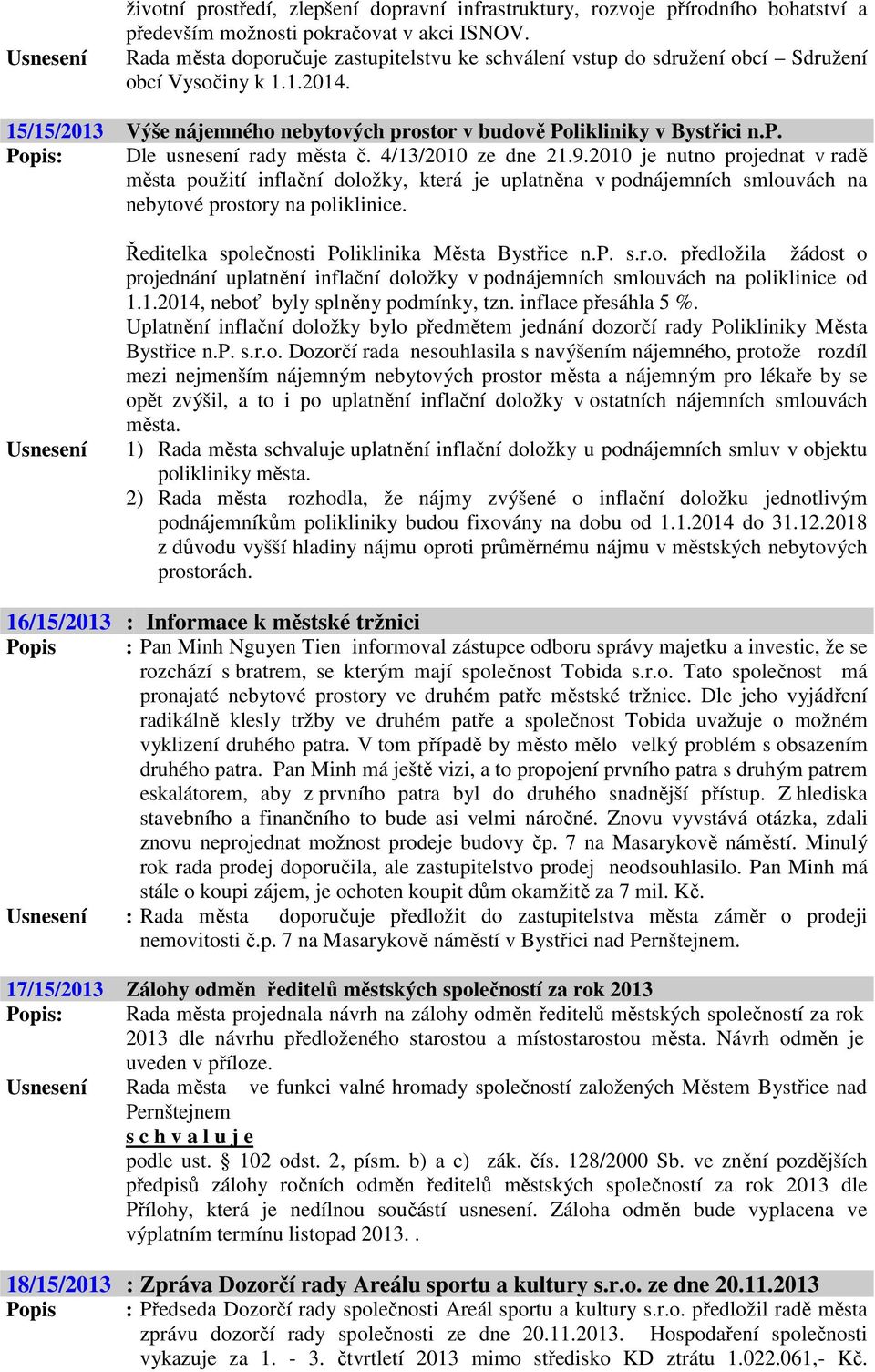 4/13/2010 ze dne 21.9.2010 je nutno projednat v radě města použití inflační doložky, která je uplatněna v podnájemních smlouvách na nebytové prostory na poliklinice.