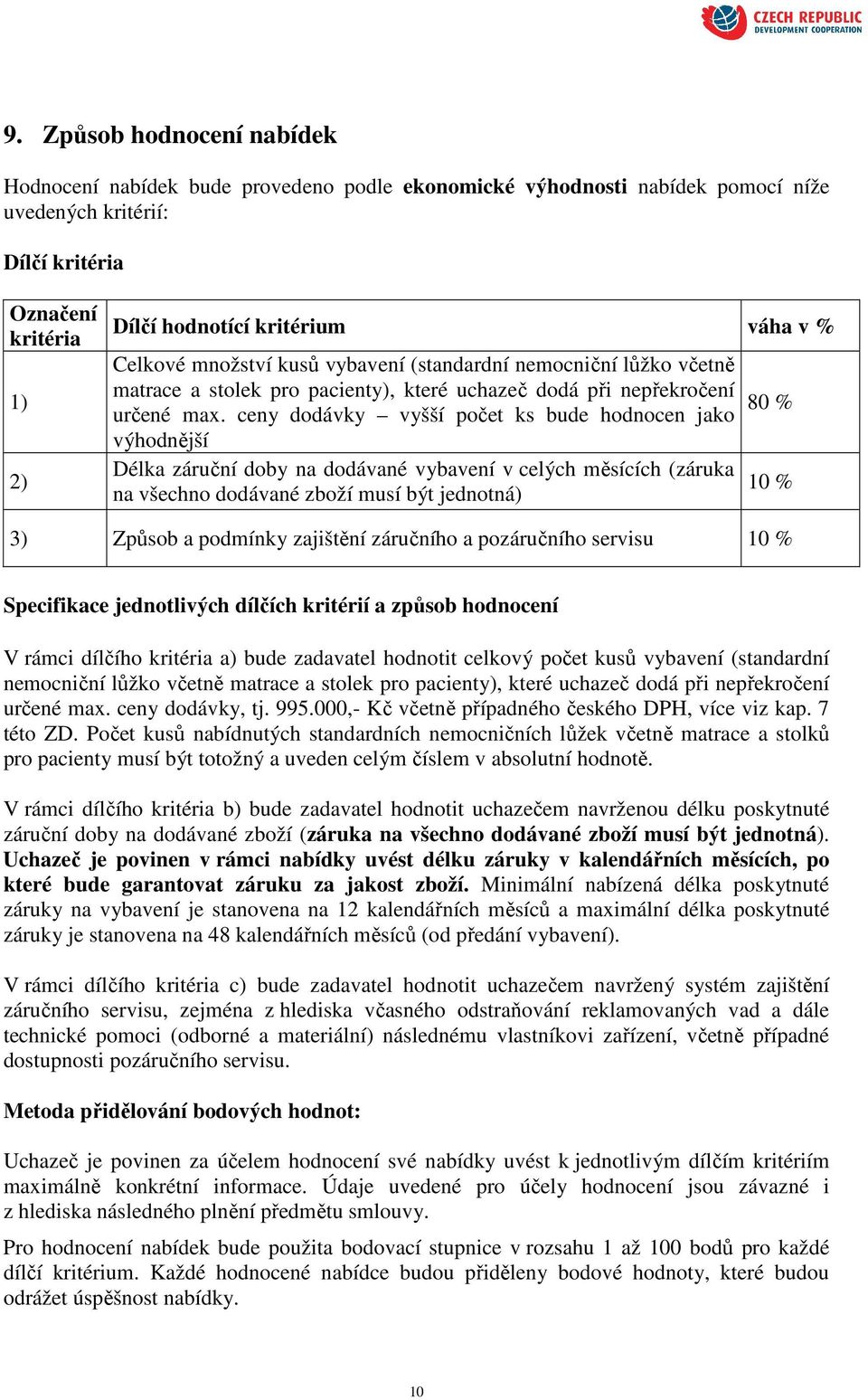 ceny dodávky vyšší počet ks bude hodnocen jako výhodnější Délka záruční doby na dodávané vybavení v celých měsících (záruka na všechno dodávané zboží musí být jednotná) 80 % 10 % 3) Způsob a podmínky