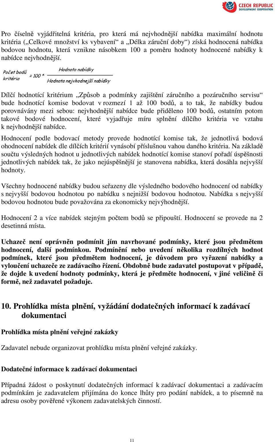 Dílčí hodnotící kritérium Způsob a podmínky zajištění záručního a pozáručního servisu bude hodnotící komise bodovat v rozmezí 1 až 100 bodů, a to tak, že nabídky budou porovnávány mezi sebou: