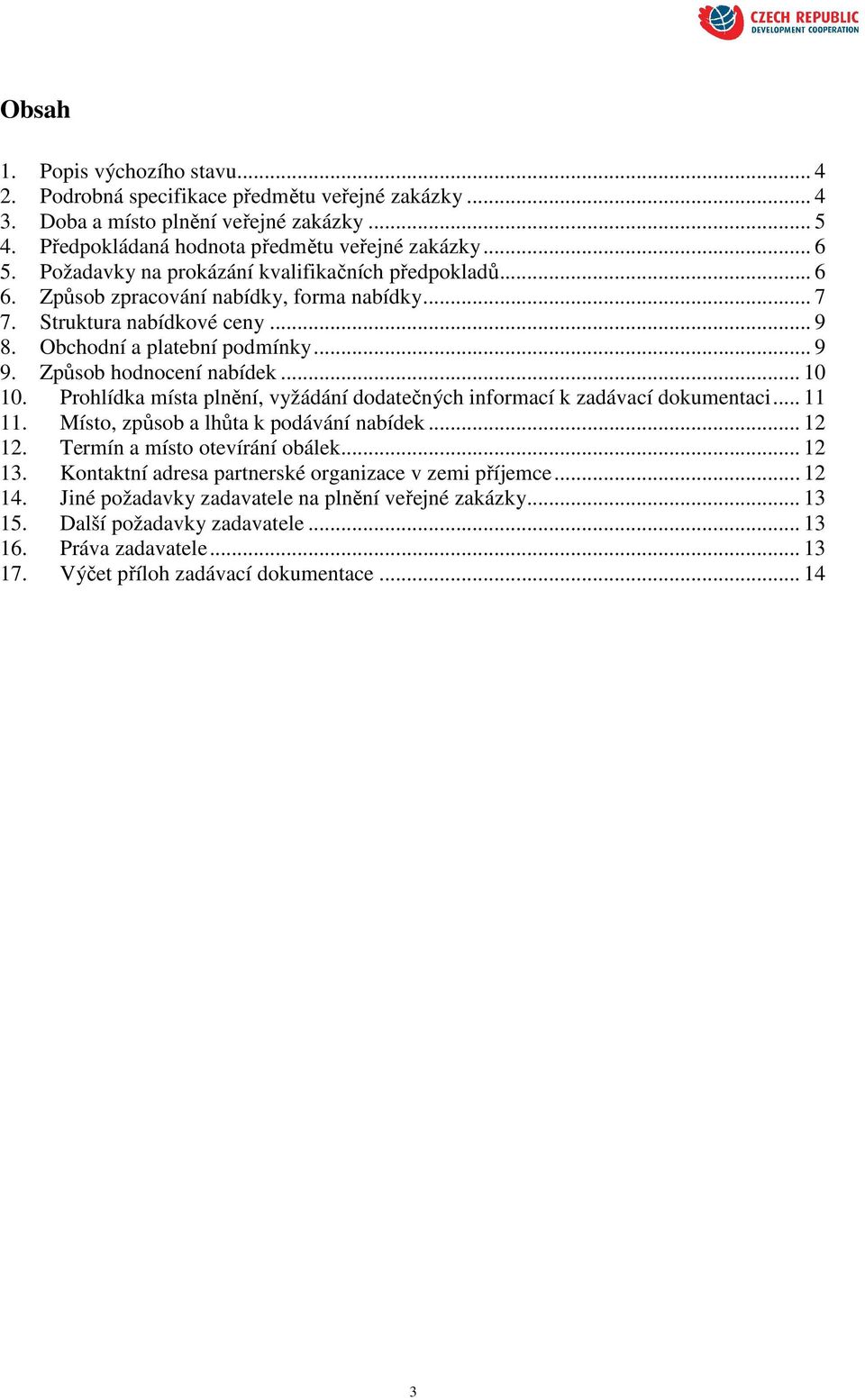 Způsob hodnocení nabídek... 10 10. Prohlídka místa plnění, vyžádání dodatečných informací k zadávací dokumentaci... 11 11. Místo, způsob a lhůta k podávání nabídek... 12 12.