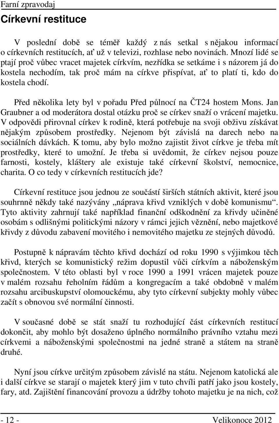 Před několika lety byl v pořadu Před půlnocí na ČT24 hostem Mons. Jan Graubner a od moderátora dostal otázku proč se církev snaží o vrácení majetku.