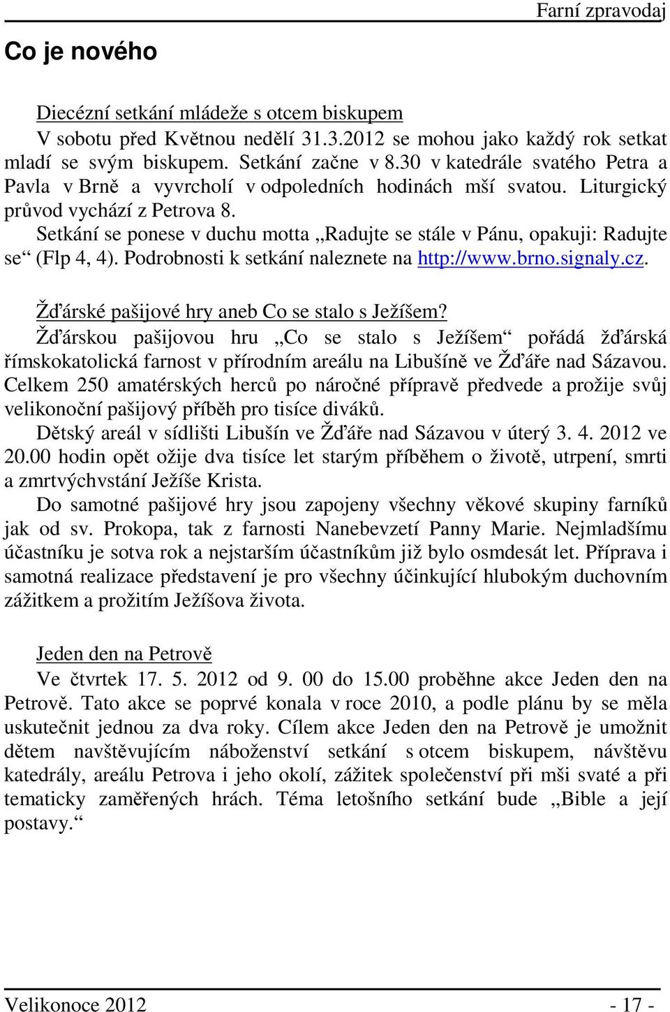 Setkání se ponese v duchu motta Radujte se stále v Pánu, opakuji: Radujte se (Flp 4, 4). Podrobnosti k setkání naleznete na http://www.brno.signaly.cz. Žďárské pašijové hry aneb Co se stalo s Ježíšem?