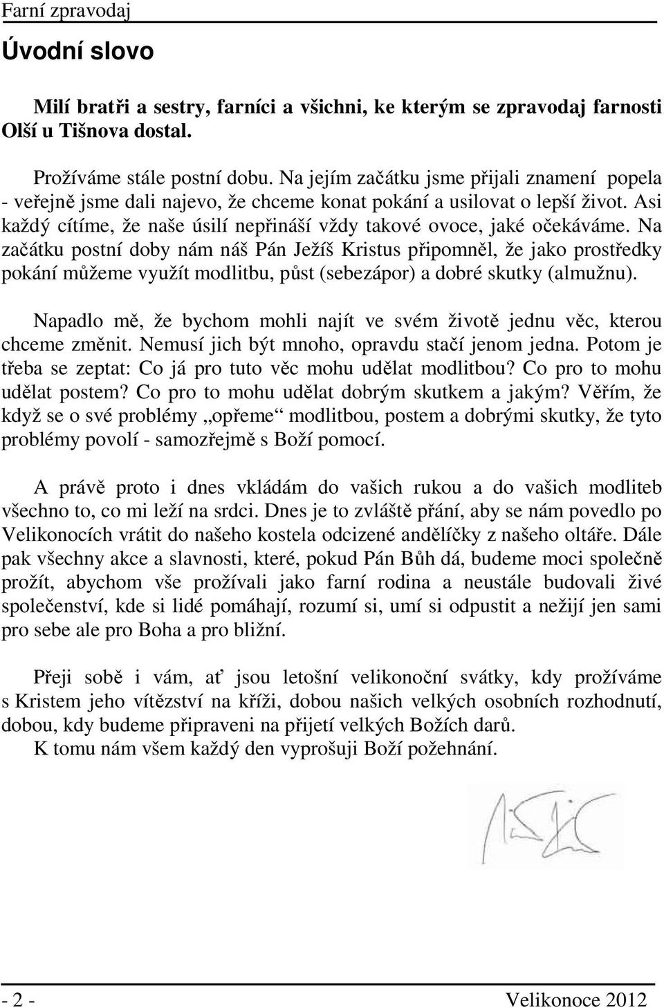 Na začátku postní doby nám náš Pán Ježíš Kristus připomněl, že jako prostředky pokání můžeme využít modlitbu, půst (sebezápor) a dobré skutky (almužnu).