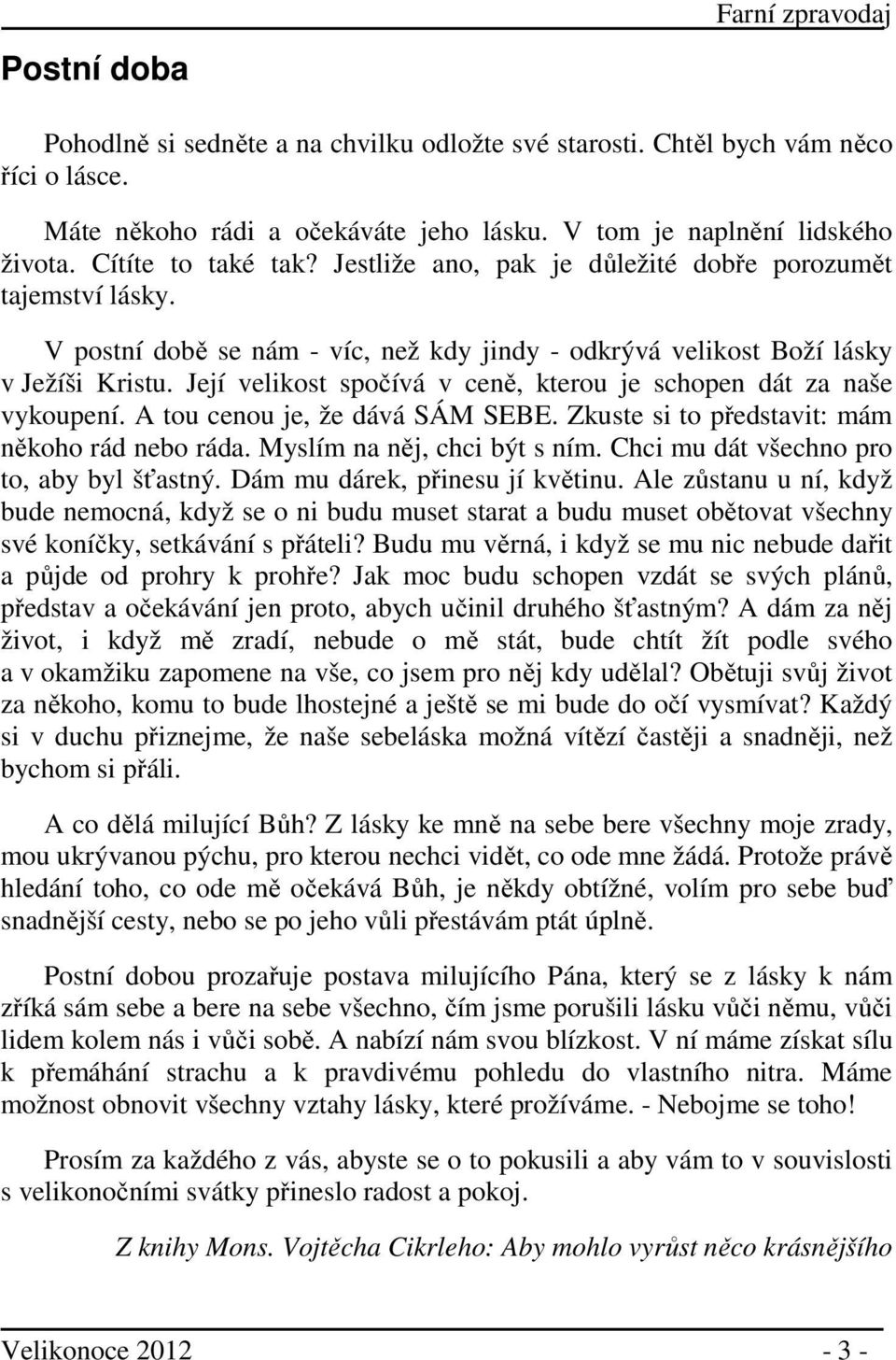 Její velikost spočívá v ceně, kterou je schopen dát za naše vykoupení. A tou cenou je, že dává SÁM SEBE. Zkuste si to představit: mám někoho rád nebo ráda. Myslím na něj, chci být s ním.