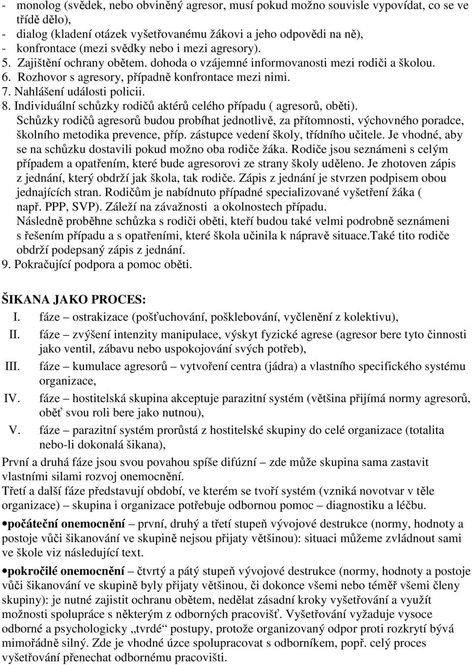 Individuální schůzky rodičů aktérů celého případu ( agresorů, oběti). Schůzky rodičů agresorů budou probíhat jednotlivě, za přítomnosti, výchovného poradce, školního metodika prevence, příp.