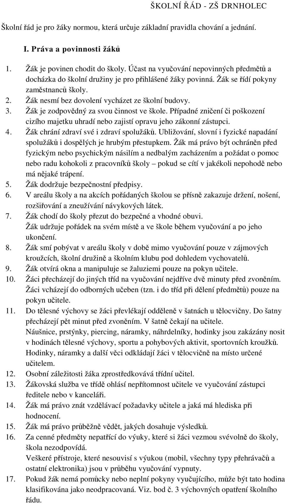 Žák je zodpovědný za svou činnost ve škole. Případné zničení či poškození cizího majetku uhradí nebo zajistí opravu jeho zákonní zástupci. 4. Žák chrání zdraví své i zdraví spolužáků.